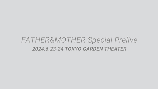 FATHER&MOTHER Special Prelive 2024.6.23-24 TOKYO GARDEN THEATER