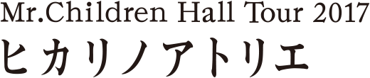 Mr.Children Hall Tour 2017 ヒカリノアトリエ
